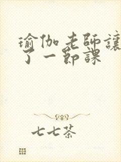 瑜伽老师让我C了一节课