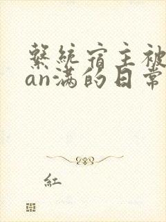 系统宿主被guan满的日常小说
