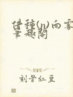 借种(n)向雾笔趣阁