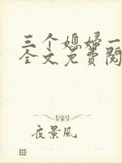 三个媳妇一锅烩全文免费阅读