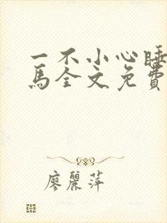 一不小心睡了竹马全文免费阅读