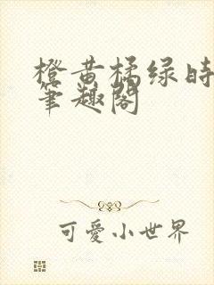 橙黄橘绿时小说笔趣阁