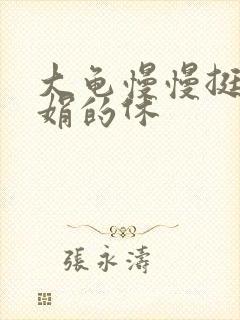 大龟慢慢挺进张娟的休