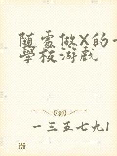 随处做X的世界学校游戏