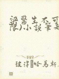 梁医生不可以(限)小说笔趣阁