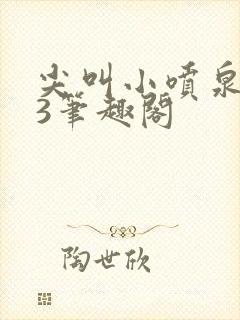 尖叫小喷泉1v3笔趣阁