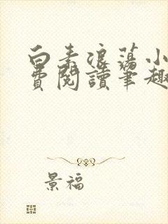 白素浪荡小说免费阅读笔趣阁