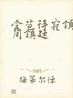 含苞待宠镇国公周镇廷