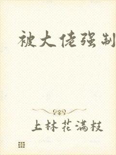 被大佬强制爱了