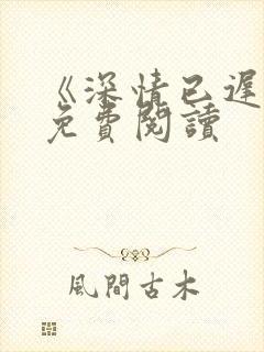 《深情已迟暮》免费阅读