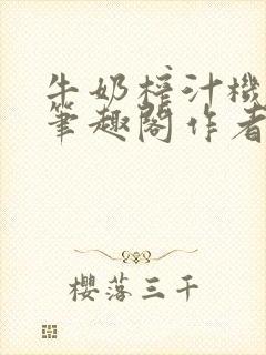 牛奶榨汁机po笔趣阁作者炖一碗汤