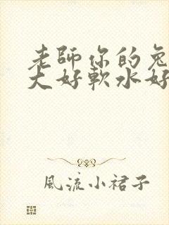 老师你的兔子好大好软水好多