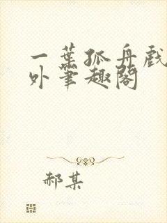 一叶孤舟戏里戏外笔趣阁