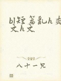 bl短篇乱h爽文h文