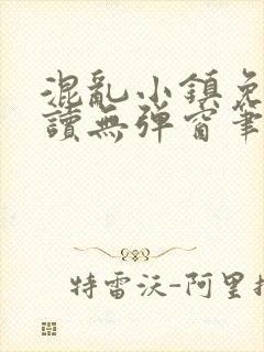 混乱小镇免费阅读无弹窗笔趣阁