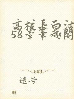 高校长白沽1-58章笔趣阁