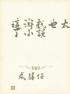 这游戏也太真实了小说