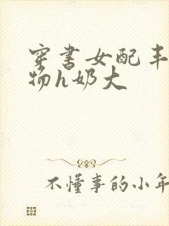 穿书女配丰满尤物h奶大