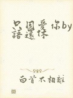 只因爱你by欲语还休