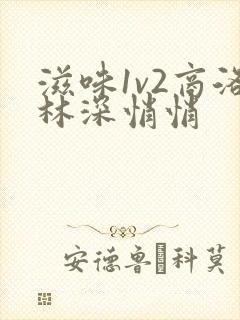 滋味1v2商洛林深悄悄