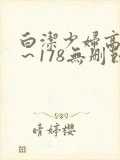 白洁少妇高义1～178无删节