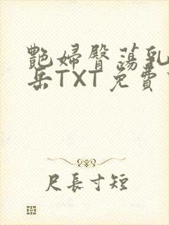 艳妇臀荡乳欲伦岳TXT免费下载