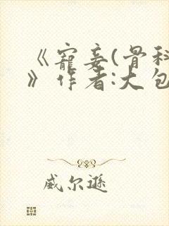 《宠妾(骨科)》作者:大包子