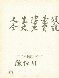 人生得意须纵欢全文免费观看