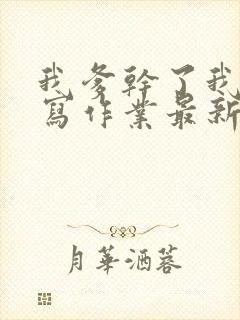 我爹干了我再去写作业最新章节封面