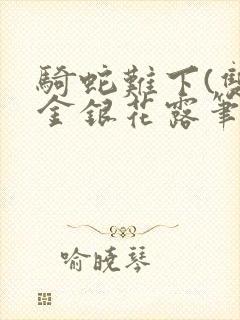 骑蛇难下(双)金银花露笔趣阁