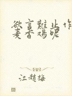 欲言难止作者:麦香鸡呢