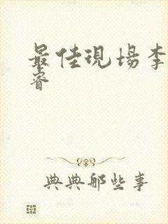 最佳现场李晟张睿