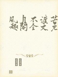 风月不渡芒厘笔趣阁全文免费阅读