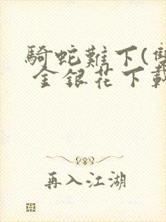 骑蛇难下(双) 金银花下载