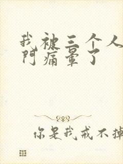 我被三个人开三门痛晕了