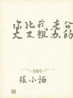 你比我老公的又大又粗办的还舒坦