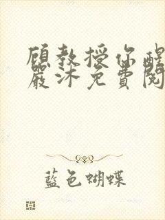 顾教授你醒了吗严沐免费阅读全文