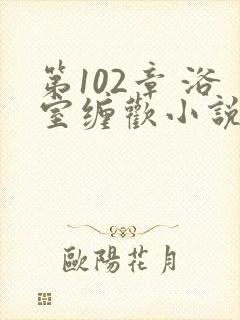 第102章 浴室缠欢小说