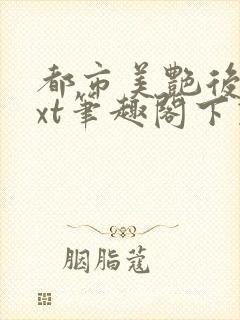 都市美艳后宫txt笔趣阁下载