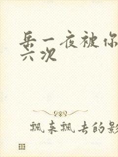 岳一夜被你要了六次