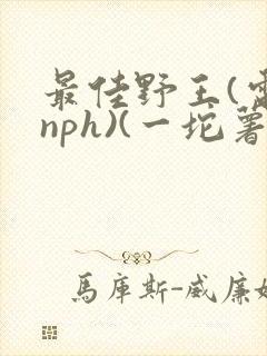 最佳野王(电竞nph)(一坨薯饼)_