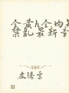 全黄h全肉短篇禁乱最新章节