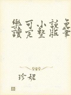 乐可小说免费阅读完整版笔趣无弹窗诸天阁