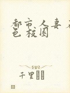 都市 人妻 春色 校园