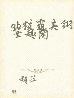 gb校霸夹钢笔笔趣阁