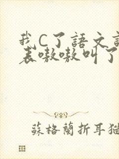 我C了语文课代表嗷嗷叫了一节课