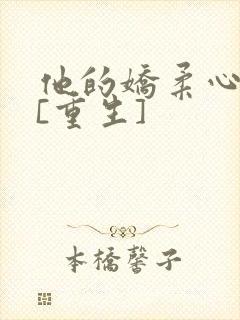 他的娇柔心尖宠[重生]