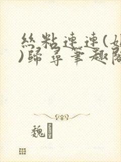 丝粘连连(姐弟)归寻笔趣阁小说