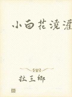 小白花浇灌日常