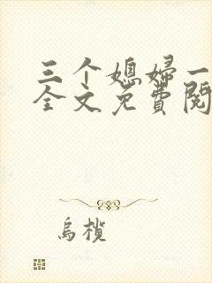 三个媳妇一锅烩全文免费阅读